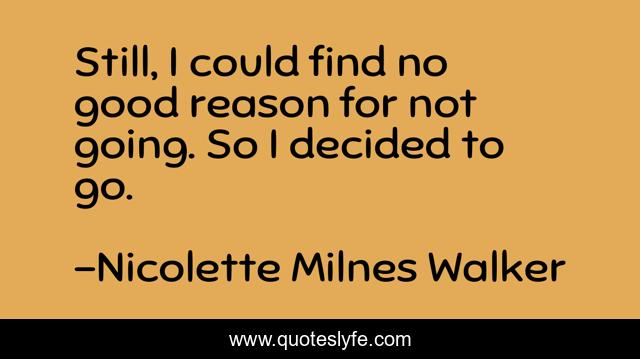 Still, I could find no good reason for not going. So I decided to go.