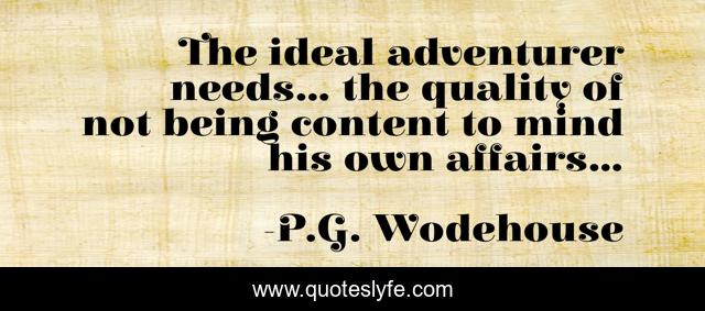 The ideal adventurer needs... the quality of not being content to mind his own affairs...