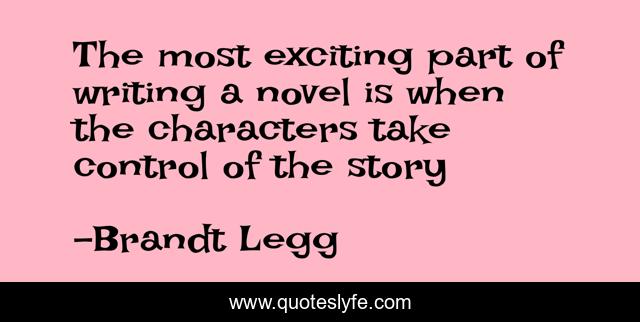The most exciting part of writing a novel is when the characters take control of the story