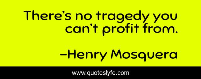 There’s no tragedy you can’t profit from.