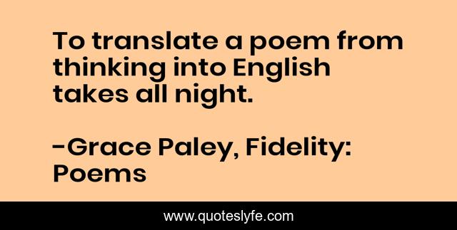 To translate a poem from thinking into English takes all night.