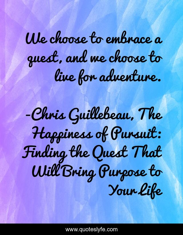 We choose to embrace a quest, and we choose to live for adventure.