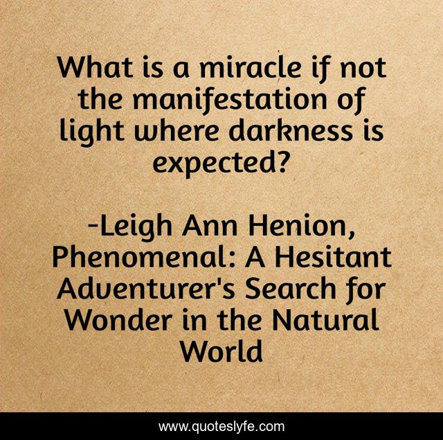 What is a miracle if not the manifestation of light where darkness is expected?