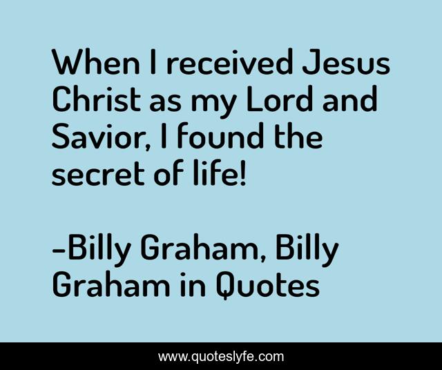 When I received Jesus Christ as my Lord and Savior, I found the secret of life!