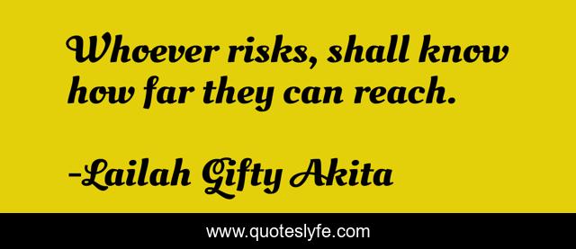 Whoever risks, shall know how far they can reach.