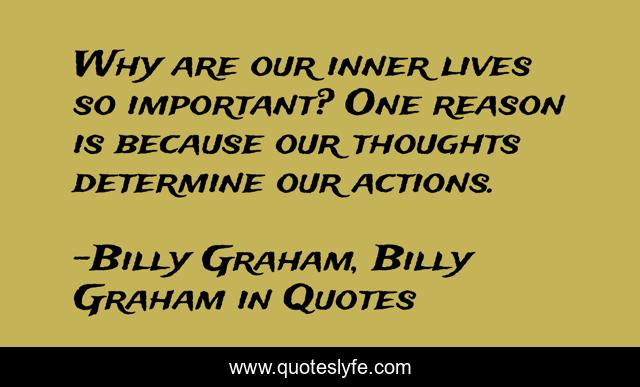 Why are our inner lives so important? One reason is because our thoughts determine our actions.