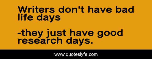 Writers don't have bad life days