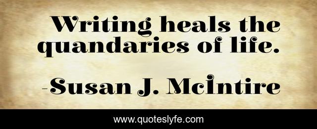 Writing heals the quandaries of life.