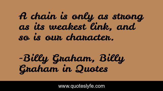 A chain is only as strong as its weakest link, and so is our character.
