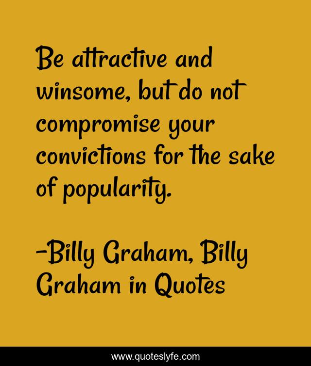 Be attractive and winsome, but do not compromise your convictions for the sake of popularity.