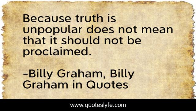 Because truth is unpopular does not mean that it should not be proclaimed.