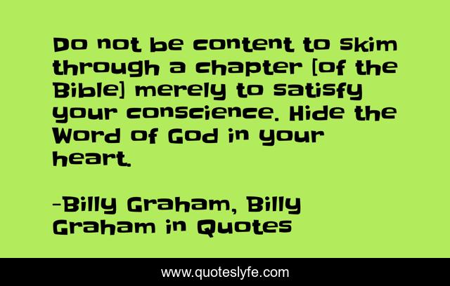Do not be content to skim through a chapter [of the Bible] merely to satisfy your conscience. Hide the Word of God in your heart.