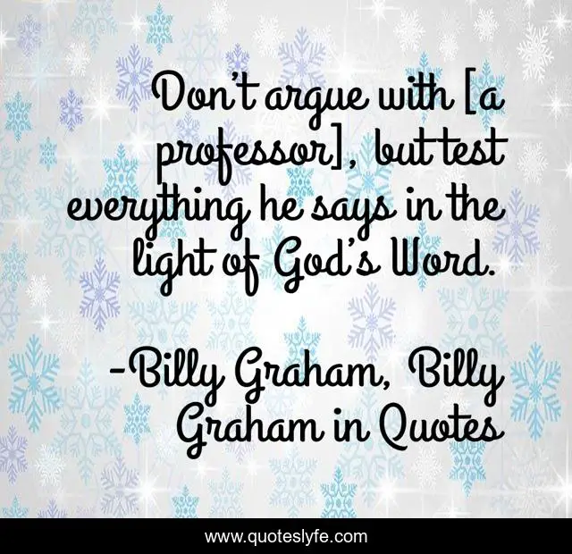 Don’t argue with [a professor], but test everything he says in the light of God’s Word.