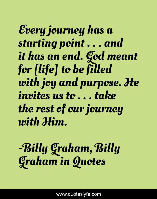 Every journey has a starting point . . . and it has an end. God meant for [life] to be filled with joy and purpose. He invites us to . . . take the rest of our journey with Him.