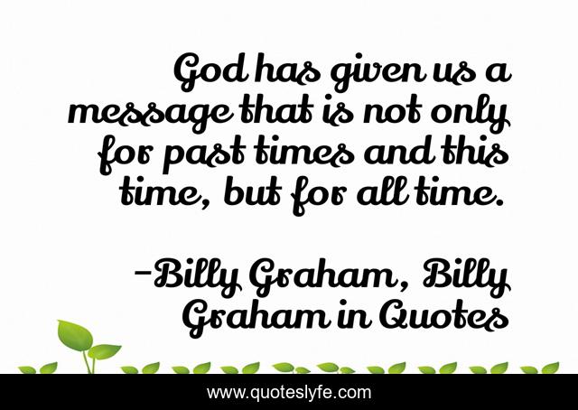 God has given us a message that is not only for past times and this time, but for all time.