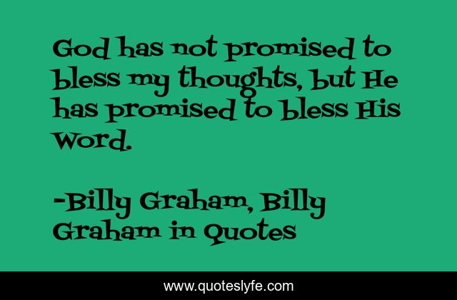 God has not promised to bless my thoughts, but He has promised to bless His Word.