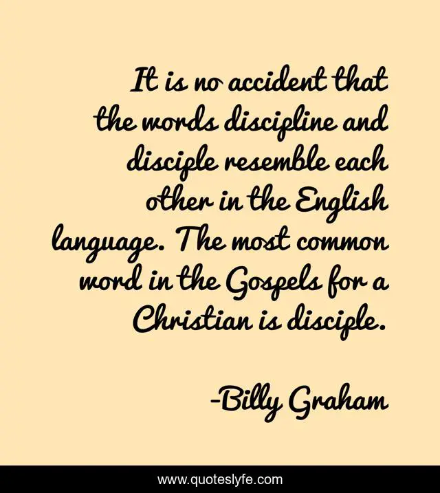 It is no accident that the words discipline and disciple resemble each other in the English language. The most common word in the Gospels for a Christian is disciple.