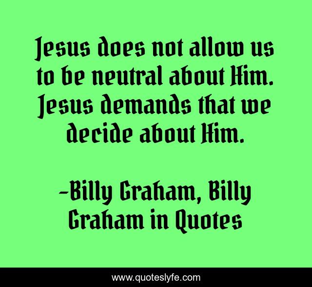 Jesus does not allow us to be neutral about Him. Jesus demands that we decide about Him.