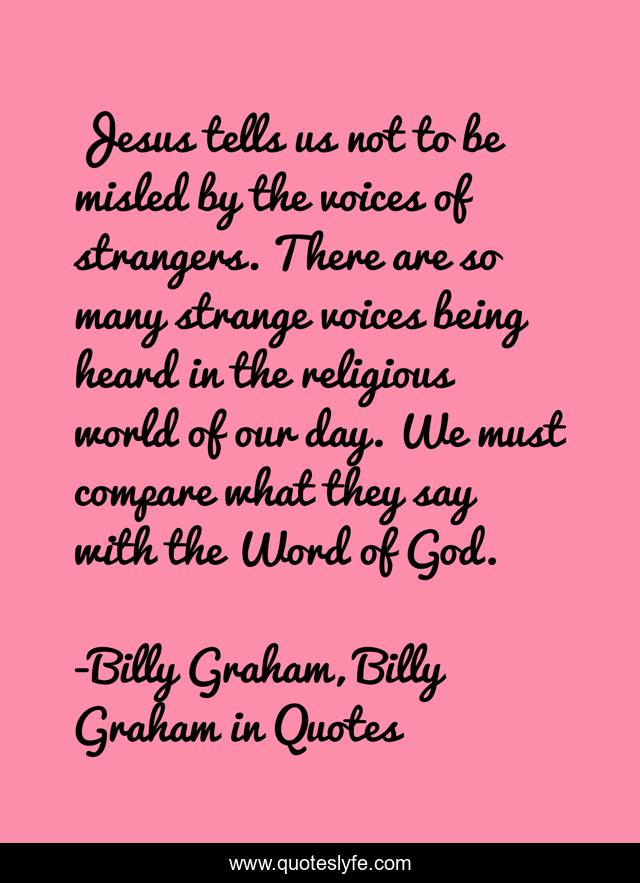 Jesus tells us not to be misled by the voices of strangers. There are so many strange voices being heard in the religious world of our day. We must compare what they say with the Word of God.