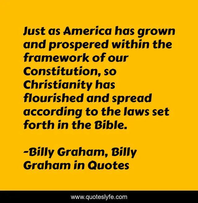 Just as America has grown and prospered within the framework of our Constitution, so Christianity has flourished and spread according to the laws set forth in the Bible.