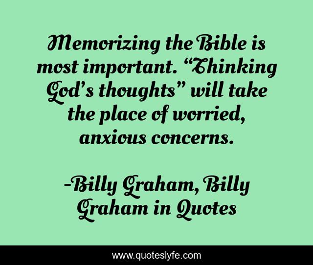 Memorizing the Bible is most important. “Thinking God’s thoughts” will take the place of worried, anxious concerns.