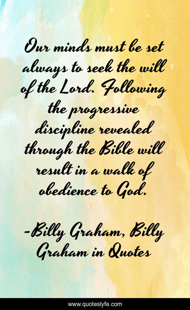 Our minds must be set always to seek the will of the Lord. Following the progressive discipline revealed through the Bible will result in a walk of obedience to God.
