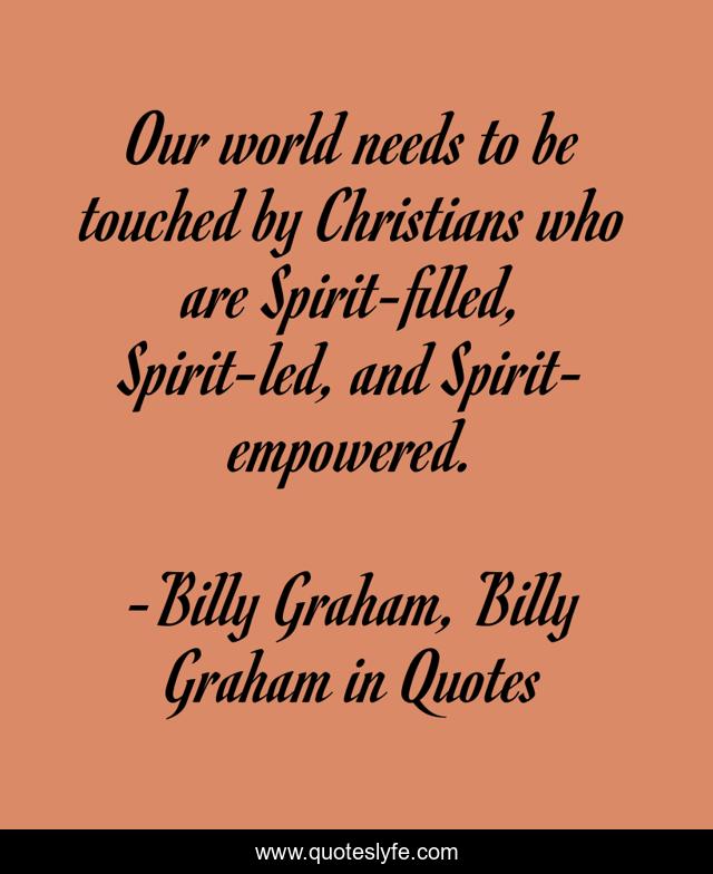 Our world needs to be touched by Christians who are Spirit-filled, Spirit-led, and Spirit-empowered.