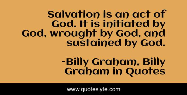 Salvation is an act of God. It is initiated by God, wrought by God, and sustained by God.