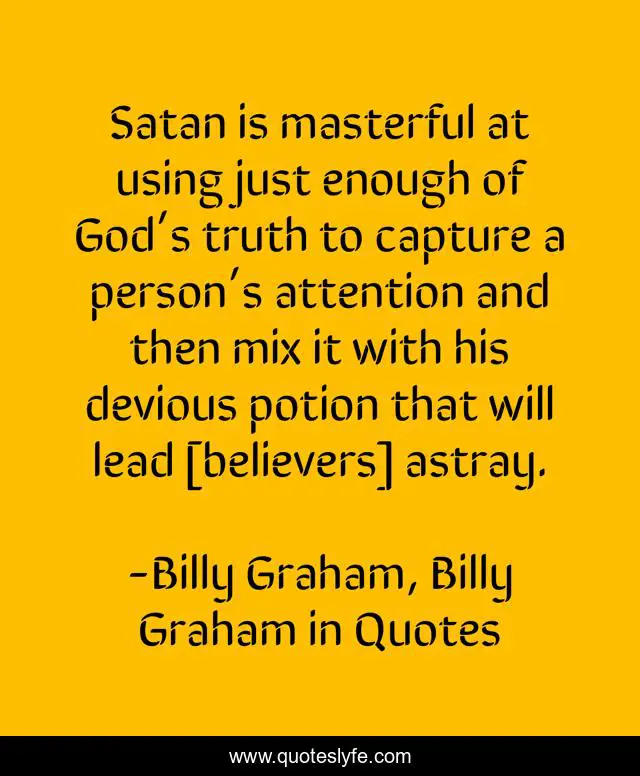 Satan is masterful at using just enough of God’s truth to capture a person’s attention and then mix it with his devious potion that will lead [believers] astray.