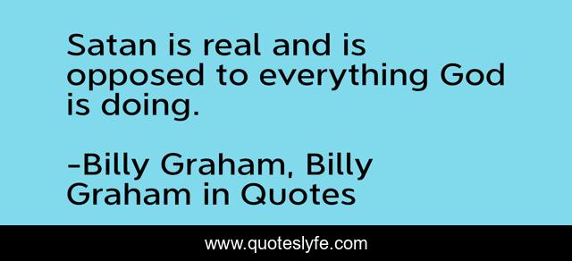 Satan is real and is opposed to everything God is doing.