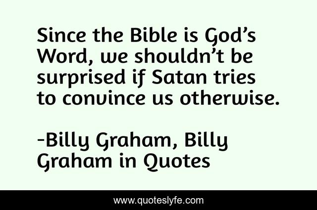 Since the Bible is God’s Word, we shouldn’t be surprised if Satan tries to convince us otherwise.