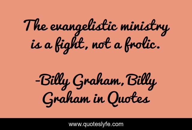 The evangelistic ministry is a fight, not a frolic.