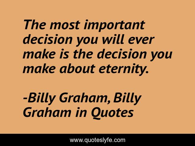 The most important decision you will ever make is the decision you make about eternity.