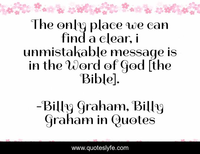 The only place we can find a clear, i unmistakable message is in the Word of God [the Bible].