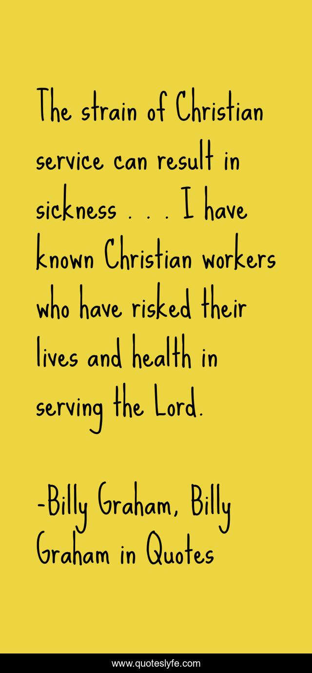 The strain of Christian service can result in sickness . . . I have known Christian workers who have risked their lives and health in serving the Lord.