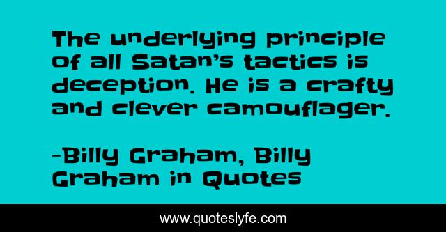 The underlying principle of all Satan’s tactics is deception. He is a crafty and clever camouflager.