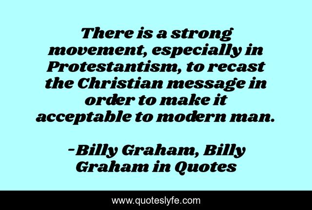 There is a strong movement, especially in Protestantism, to recast the Christian message in order to make it acceptable to modern man.