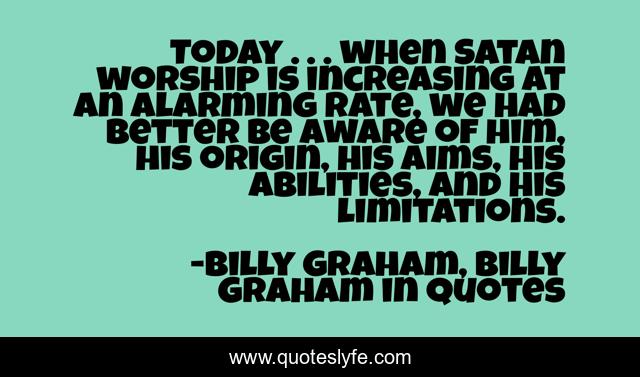 Today . . . when Satan worship is increasing at an alarming rate, we had better be aware of him, his origin, his aims, his abilities, and his limitations.