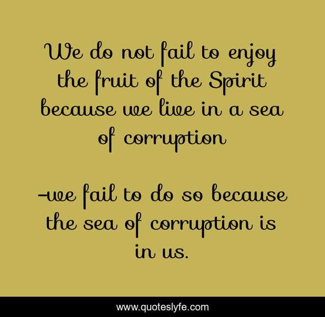 We do not fail to enjoy the fruit of the Spirit because we live in a sea of corruption