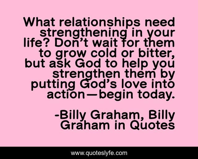 What relationships need strengthening in your life? Don’t wait for them to grow cold or bitter, but ask God to help you strengthen them by putting God’s love into action—begin today.