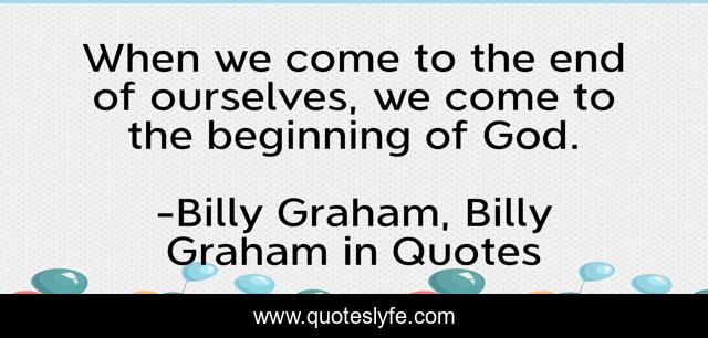 When we come to the end of ourselves, we come to the beginning of God.