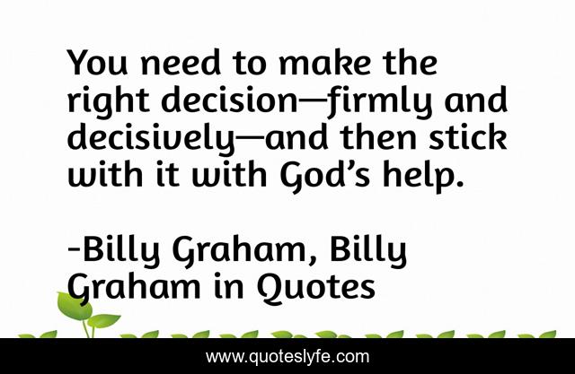 You need to make the right decision—firmly and decisively—and then stick with it with God’s help.