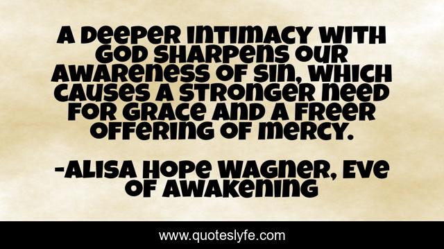 A deeper intimacy with God sharpens our awareness of sin, which causes a stronger need for grace and a freer offering of mercy.