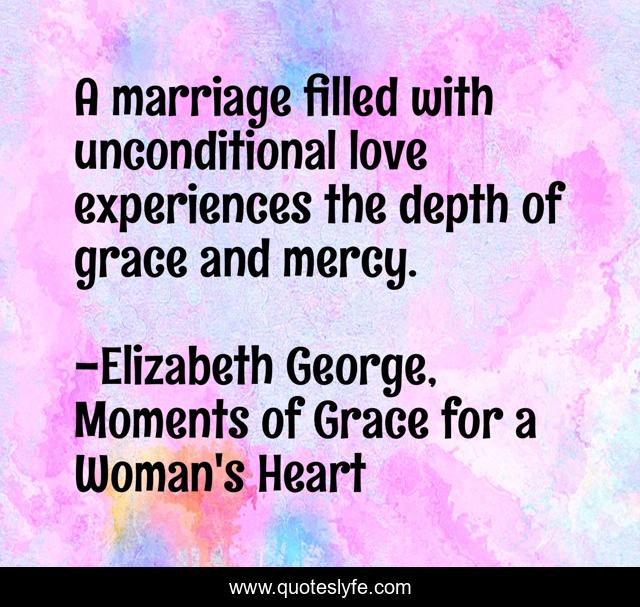 A marriage filled with unconditional love experiences the depth of grace and mercy.