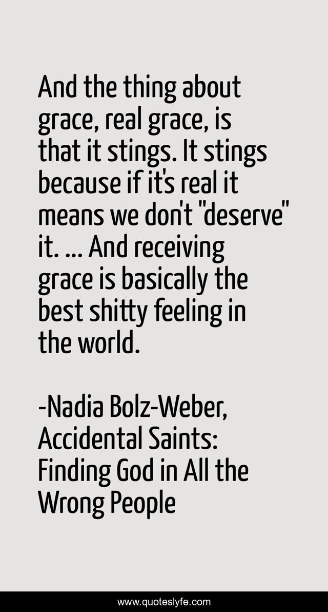 And the thing about grace, real grace, is that it stings. It stings because if it's real it means we don't 