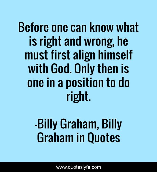 Before one can know what is right and wrong, he must first align himself with God. Only then is one in a position to do right.