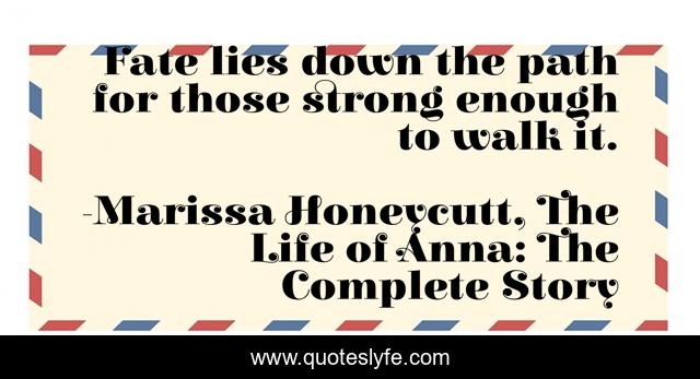 Fate lies down the path for those strong enough to walk it.