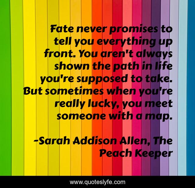 Fate never promises to tell you everything up front. You aren't always shown the path in life you're supposed to take. But sometimes when you're really lucky, you meet someone with a map.