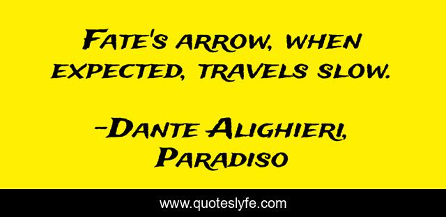 Fate's arrow, when expected, travels slow.