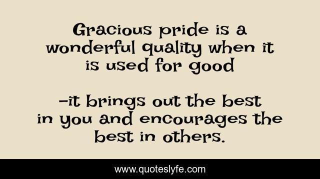 Gracious pride is a wonderful quality when it is used for good